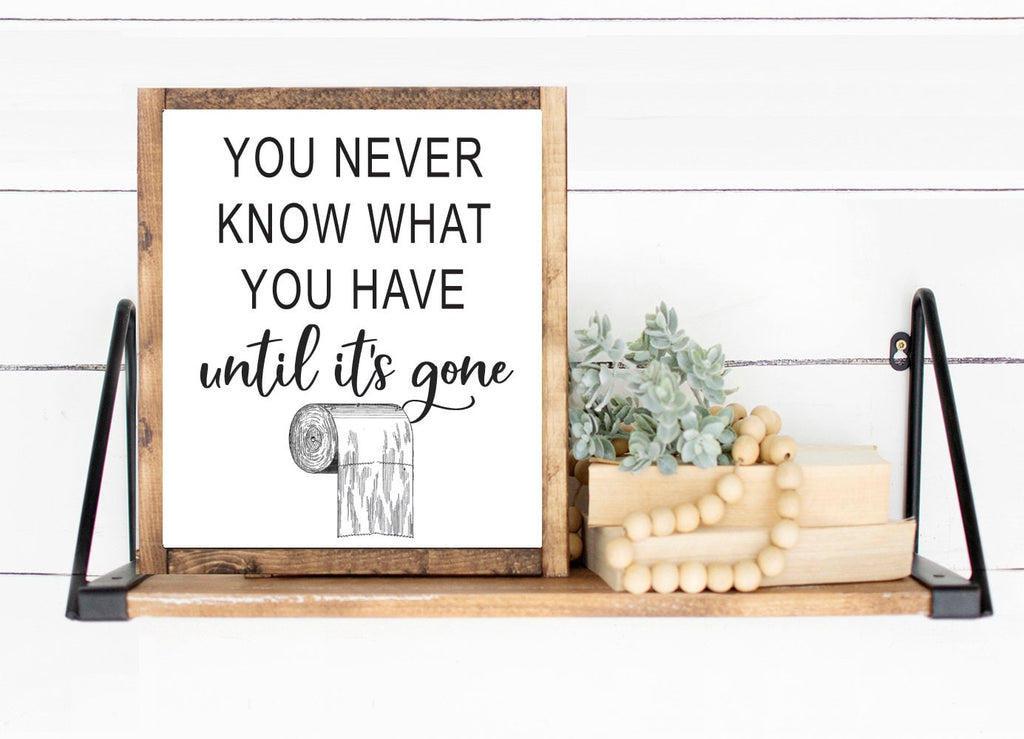 You Never Know What You Have Until It's Gone Toilet Paper Print 