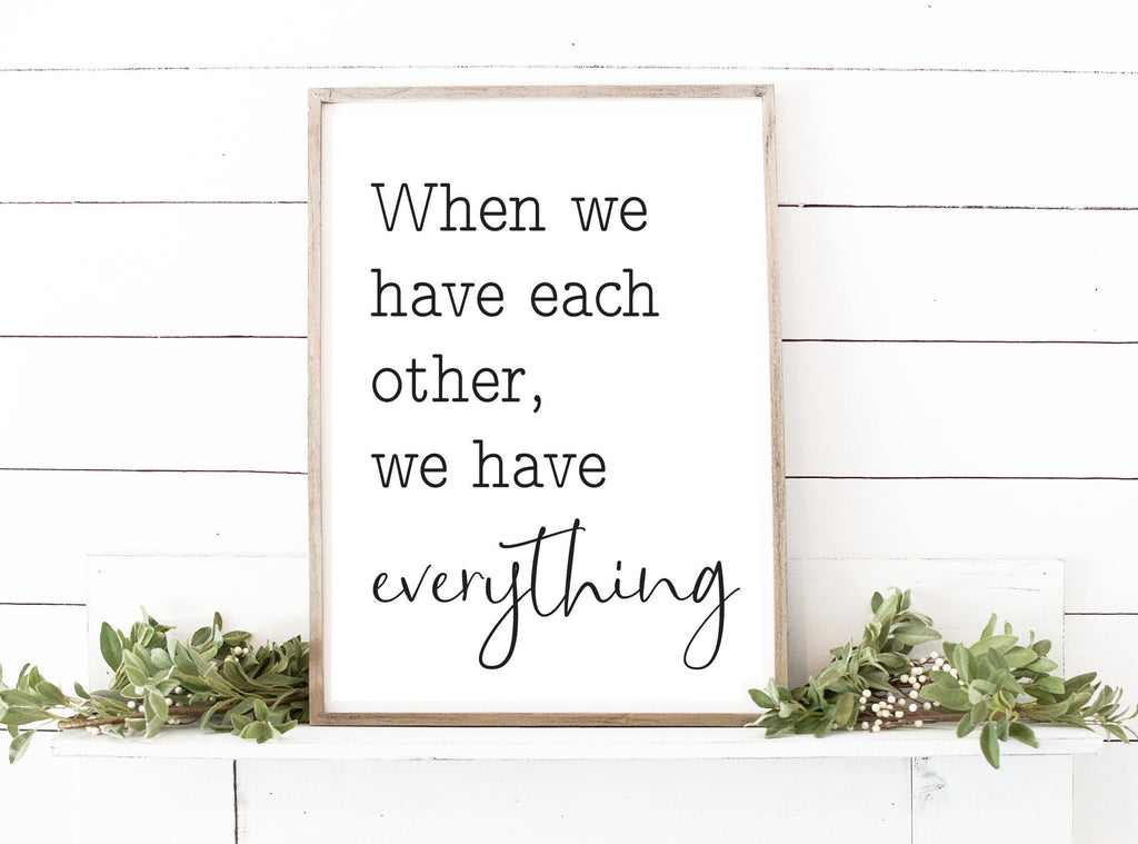 When We Have Each Other We Have Everything Print 