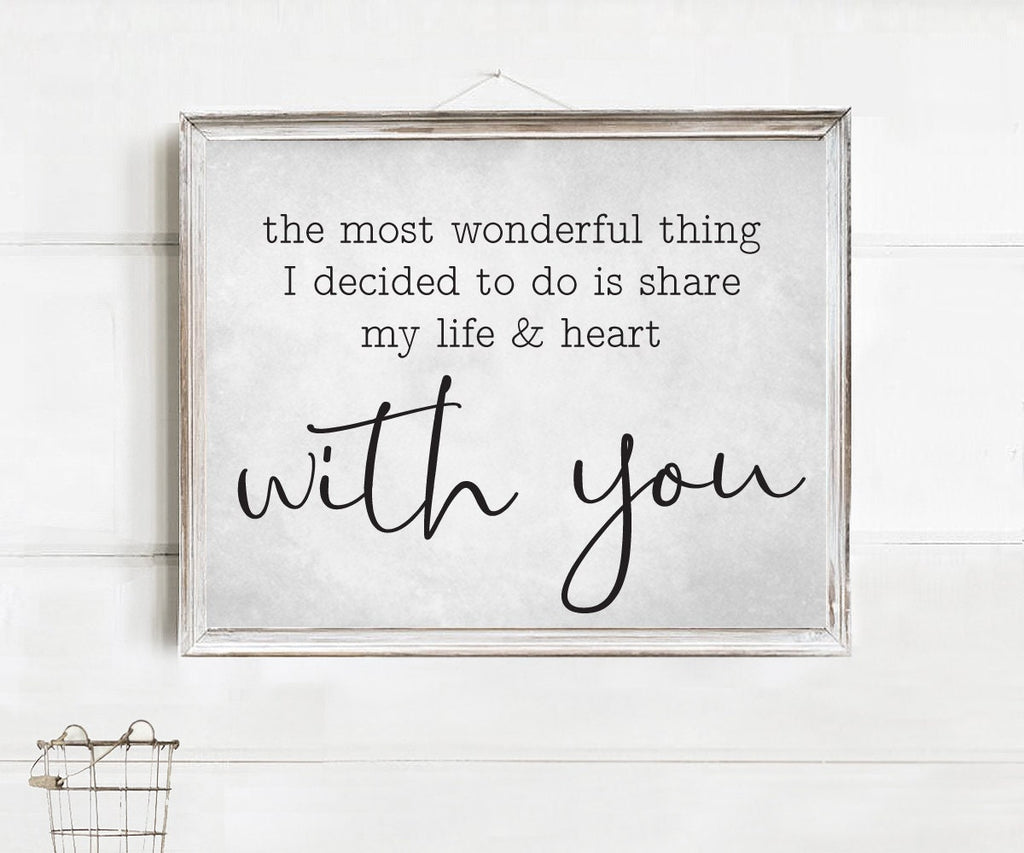 The Most Wonderful Thing I Decided To Do Is Share My Life & Heart With You print 