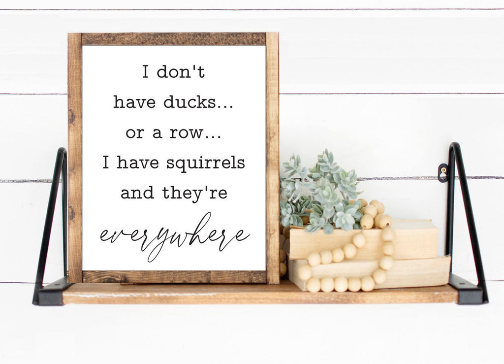 I Don't Have Ducks Or A Row I Have Squirrels and They're Everywhere Print 