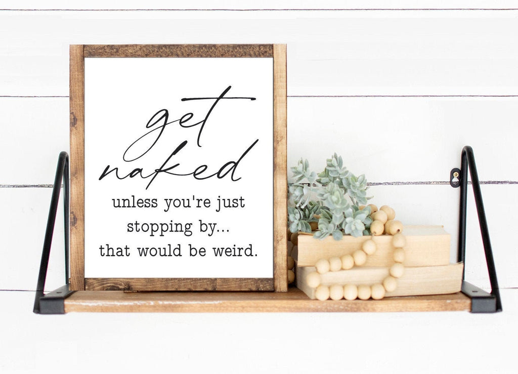 Get Naked Unless You're Just Stopping By...That Would Be Weird print 