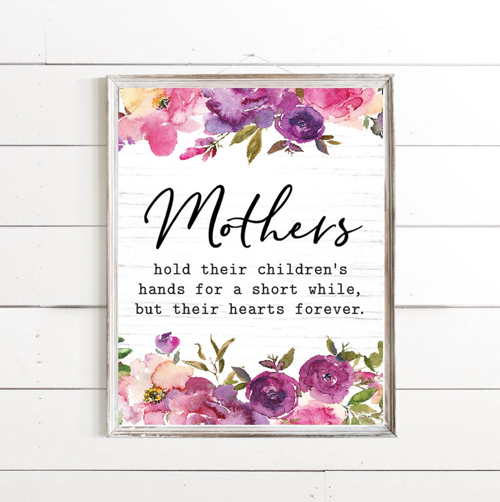 Mothers Hold Their Children's Hands For A Short While But Their Hearts Forever FLORAL Print 